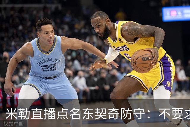 米勒直播点名东契奇防守：不要求你成霍勒迪，但得有点心