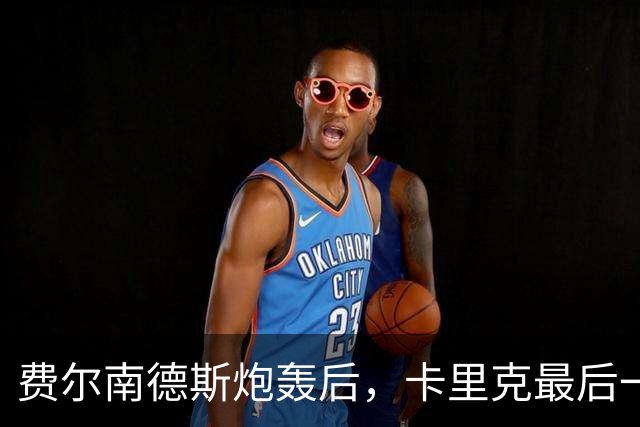 费尔南德斯炮轰后,卡里克最后一搏承认他对了